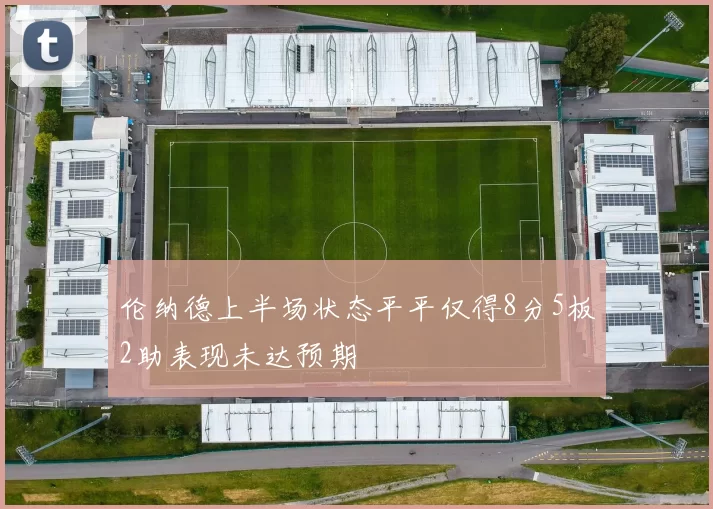 伦纳德上半场状态平平仅得8分5板2助表现未达预期