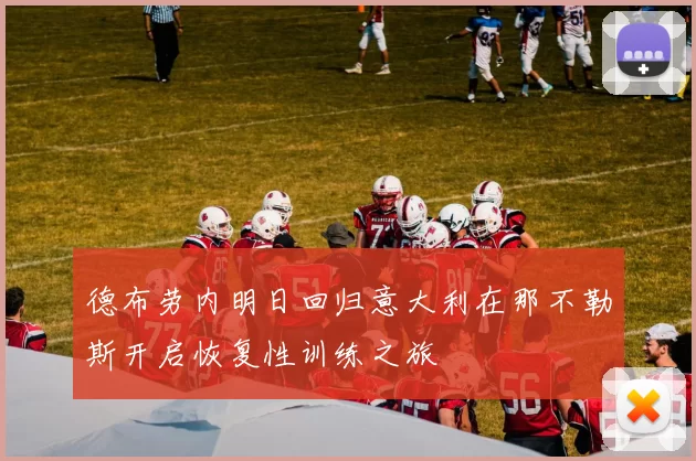 德布劳内明日回归意大利在那不勒斯开启恢复性训练之旅